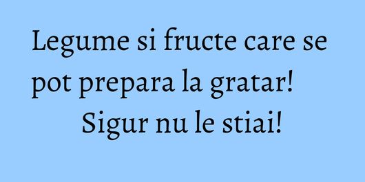 Legume si fructe care se pot prepara la gratar! Sigur nu le stiai!