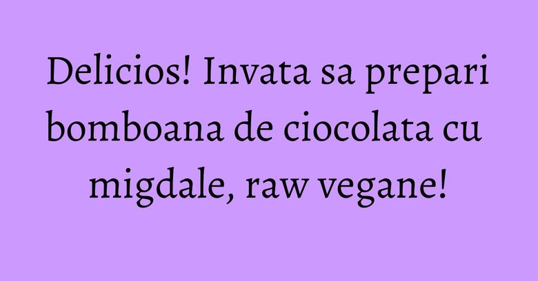 Delicios! Invata sa prepari bomboana de ciocolata cu migdale, raw vegane! Delicios! Invata sa prepari bomboana de ciocolata cu migdale, raw vegane!