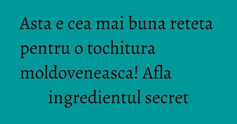 Asta e cea mai buna reteta pentru o tochitura moldoveneasca! Afla ingredientul secret Asta e cea mai buna reteta pentru o tochitura moldoveneasca! Afla ingredientul secret