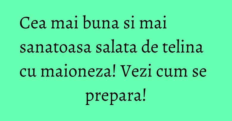 Cea mai buna si mai sanatoasa salata de telina cu maioneza! Vezi cum se prepara!
