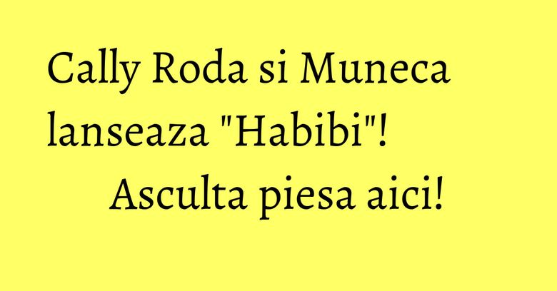 Cally Roda si Muneca lanseaza "Habibi"! Asculta piesa aici! Cally Roda si Muneca lanseaza "Habibi"! Asculta piesa aici!
