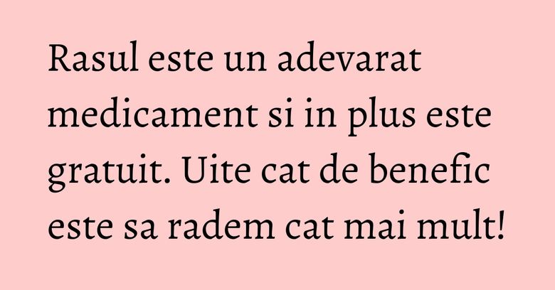 Rasul este un adevarat medicament si in plus este gratuit. Uite cat de benefic este sa radem cat mai mult!