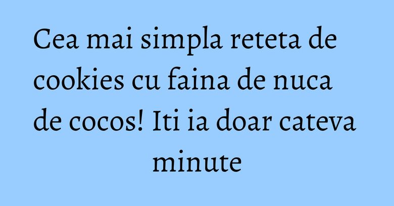 Cea mai simpla reteta de cookies cu faina de nuca de cocos! Iti ia doar cateva minute