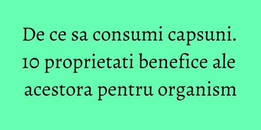 De ce sa consumi capsuni. 10 proprietati benefice ale acestora pentru organism