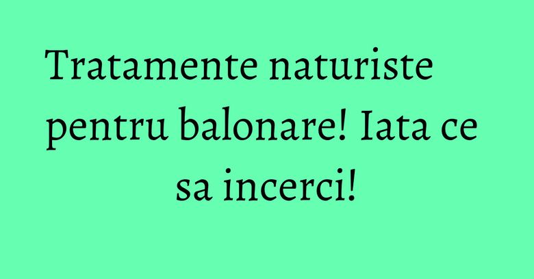 Tratamente naturiste pentru balonare! Iata ce sa incerci!