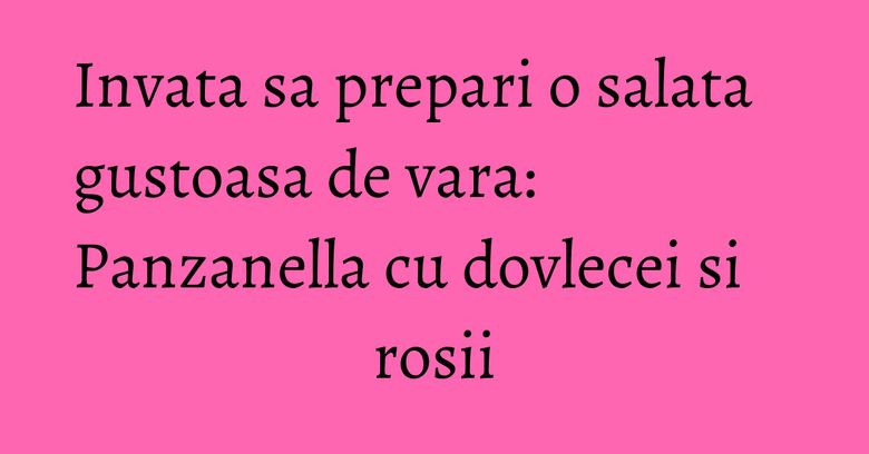 Invata sa prepari o salata gustoasa de vara: Panzanella cu dovlecei si rosii Invata sa prepari o salata gustoasa de vara: Panzanella cu dovlecei si rosii