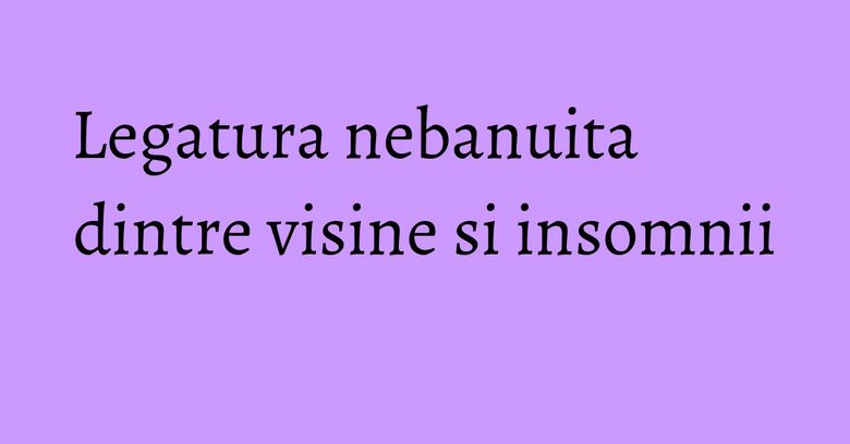 Legatura nebanuita dintre visine si insomnii Legatura nebanuita dintre visine si insomnii