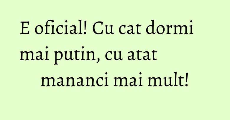 E oficial! Cu cat dormi mai putin, cu atat mananci mai mult!
