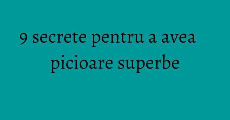 9 secrete pentru a avea picioare superbe 9 secrete pentru a avea picioare superbe
