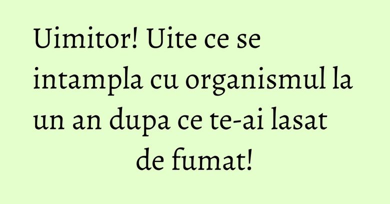 Uimitor! Uite ce se intampla cu organismul la un an dupa ce te-ai lasat de fumat! Uimitor! Uite ce se intampla cu organismul la un an dupa ce te-ai lasat de fumat!