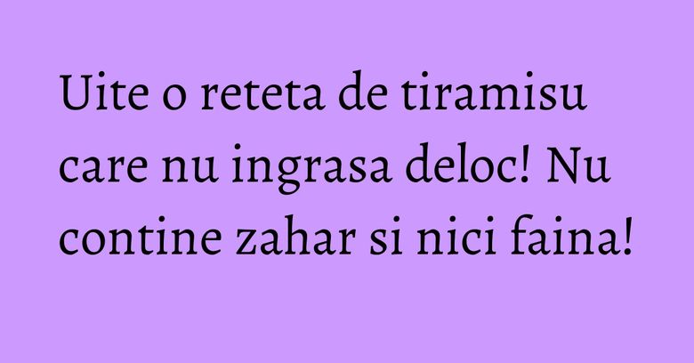 Uite o reteta de tiramisu care nu ingrasa deloc! Nu contine zahar si nici faina! Uite o reteta de tiramisu care nu ingrasa deloc! Nu contine zahar si nici faina!