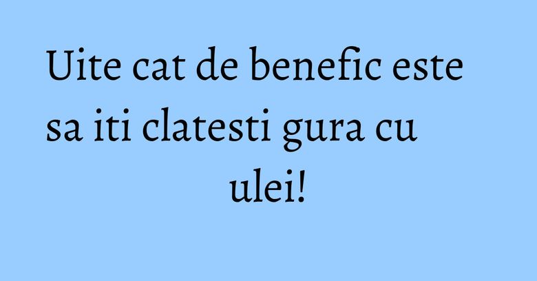 Uite cat de benefic este sa iti clatesti gura cu ulei! Uite cat de benefic este sa iti clatesti gura cu ulei!