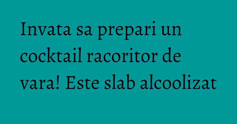 Invata sa prepari un cocktail racoritor de vara! Este slab alcoolizat Invata sa prepari un cocktail racoritor de vara! Este slab alcoolizat