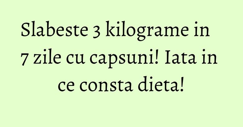 Slabeste 3 kilograme in 7 zile cu capsuni! Iata in ce consta dieta!