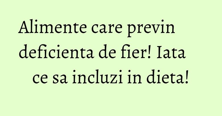 Alimente care previn deficienta de fier! Iata ce sa incluzi in dieta! Alimente care previn deficienta de fier! Iata ce sa incluzi in dieta!