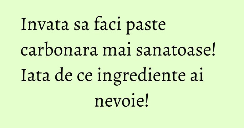 Invata sa faci paste carbonara mai sanatoase! Iata de ce ingrediente ai nevoie! Invata sa faci paste carbonara mai sanatoase! Iata de ce ingrediente ai nevoie!