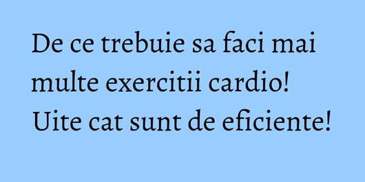 De ce trebuie sa faci mai multe exercitii cardio! Uite cat sunt de eficiente!