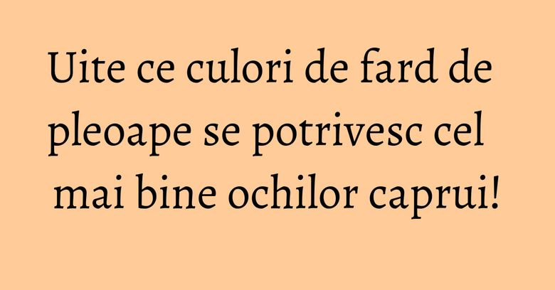 Uite ce culori de fard de pleoape se potrivesc cel mai bine ochilor caprui! Uite ce culori de fard de pleoape se potrivesc cel mai bine ochilor caprui!