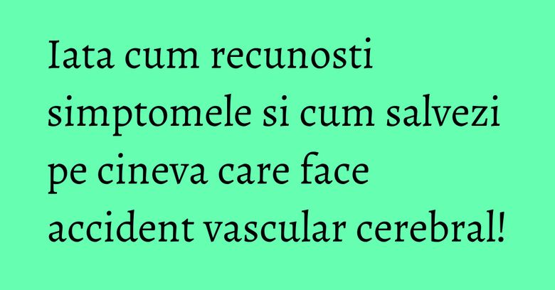 Iata cum recunosti simptomele si cum salvezi pe cineva care face accident vascular cerebral! Iata cum recunosti simptomele si cum salvezi pe cineva care face accident vascular cerebral!