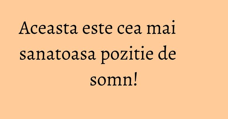 Aceasta este cea mai sanatoasa pozitie de somn!