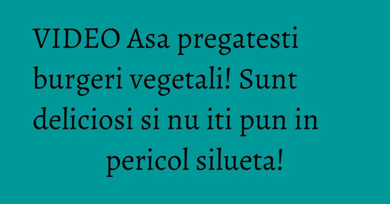 VIDEO Asa pregatesti burgeri vegetali! Sunt deliciosi si nu iti pun in pericol silueta! VIDEO Asa pregatesti burgeri vegetali! Sunt deliciosi si nu iti pun in pericol silueta!