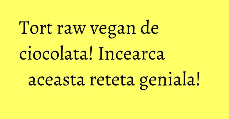 Tort raw vegan de ciocolata! Incearca aceasta reteta geniala! Tort raw vegan de ciocolata! Incearca aceasta reteta geniala!