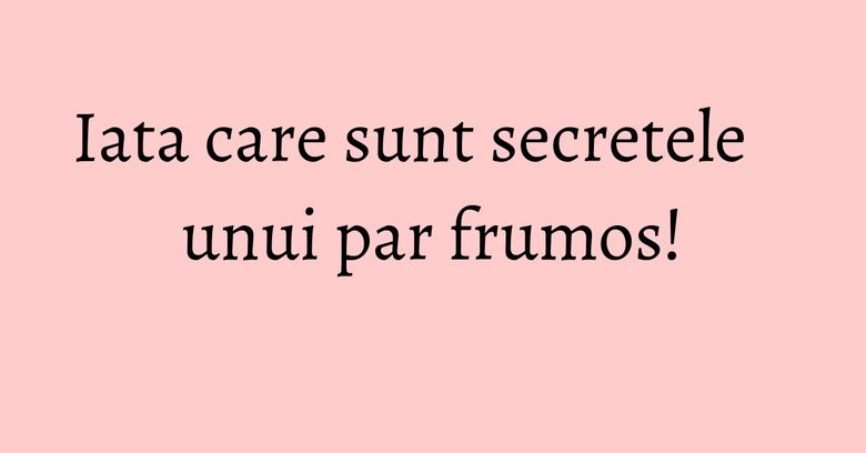 Iata care sunt secretele unui par frumos! Iata care sunt secretele unui par frumos!
