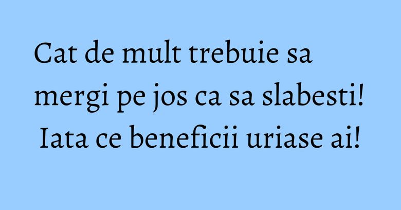 Cat de mult trebuie sa mergi pe jos ca sa slabesti! Iata ce beneficii uriase ai! Cat de mult trebuie sa mergi pe jos ca sa slabesti! Iata ce beneficii uriase ai!