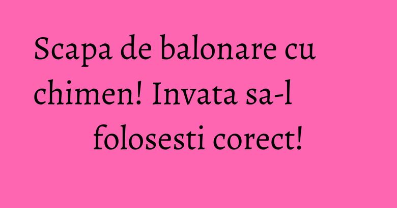 Scapa de balonare cu chimen! Invata sa-l folosesti corect!