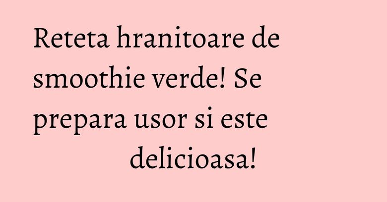 Reteta hranitoare de smoothie verde! Se prepara usor si este delicioasa! Reteta hranitoare de smoothie verde! Se prepara usor si este delicioasa!