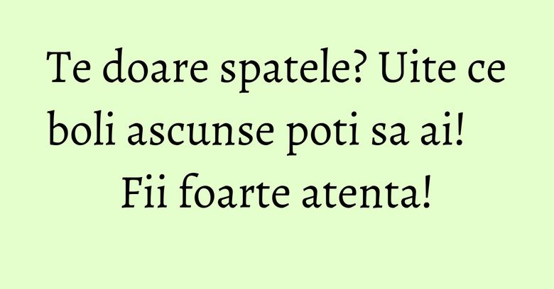 Te doare spatele? Uite ce boli ascunse poti sa ai! Fii foarte atenta! Te doare spatele? Uite ce boli ascunse poti sa ai! Fii foarte atenta!