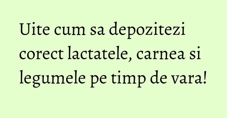 Uite cum sa depozitezi corect lactatele, carnea si legumele pe timp de vara! Uite cum sa depozitezi corect lactatele, carnea si legumele pe timp de vara!