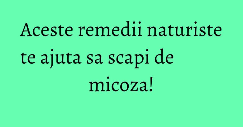Aceste remedii naturiste te ajuta sa scapi de micoza!