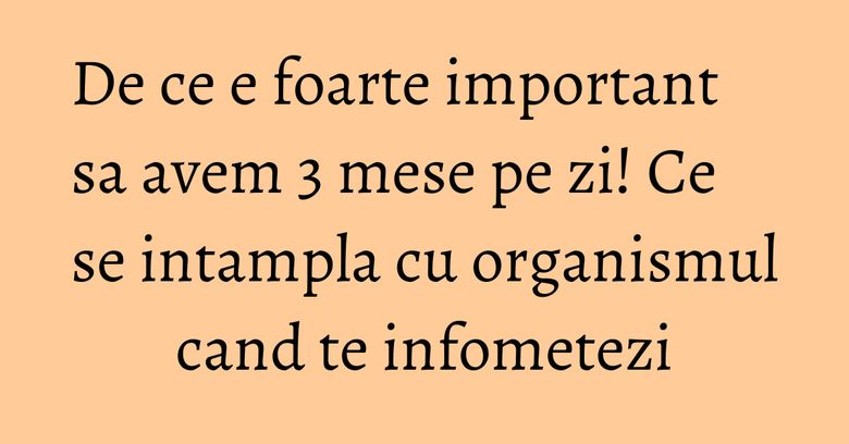 De ce e foarte important sa avem 3 mese pe zi! Ce se intampla cu organismul cand te infometezi De ce e foarte important sa avem 3 mese pe zi! Ce se intampla cu organismul cand te infometezi