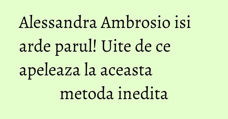 Alessandra Ambrosio isi arde parul! Uite de ce apeleaza la aceasta metoda inedita Alessandra Ambrosio isi arde parul! Uite de ce apeleaza la aceasta metoda inedita