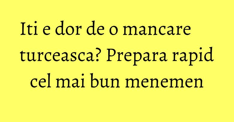 Iti e dor de o mancare turceasca? Prepara rapid cel mai bun menemen Iti e dor de o mancare turceasca? Prepara rapid cel mai bun menemen