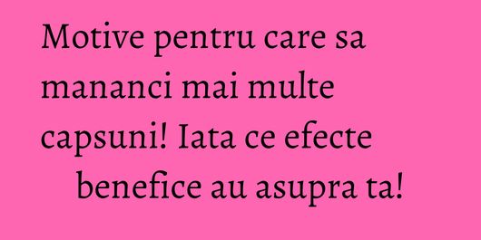 Motive pentru care sa mananci mai multe capsuni! Iata ce efecte benefice au asupra ta!