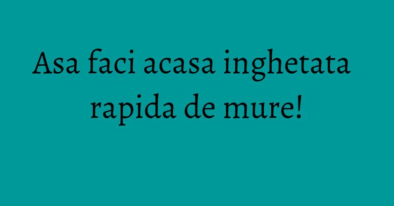Asa faci acasa inghetata rapida de mure!