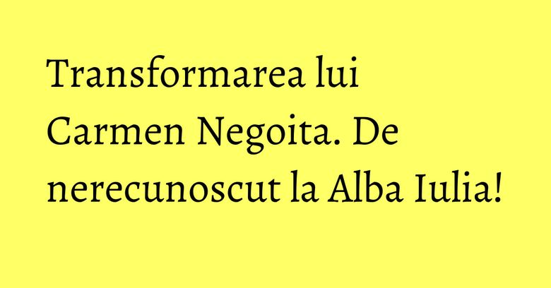 Transformarea lui Carmen Negoita. De nerecunoscut la Alba Iulia! Transformarea lui Carmen Negoita. De nerecunoscut la Alba Iulia!