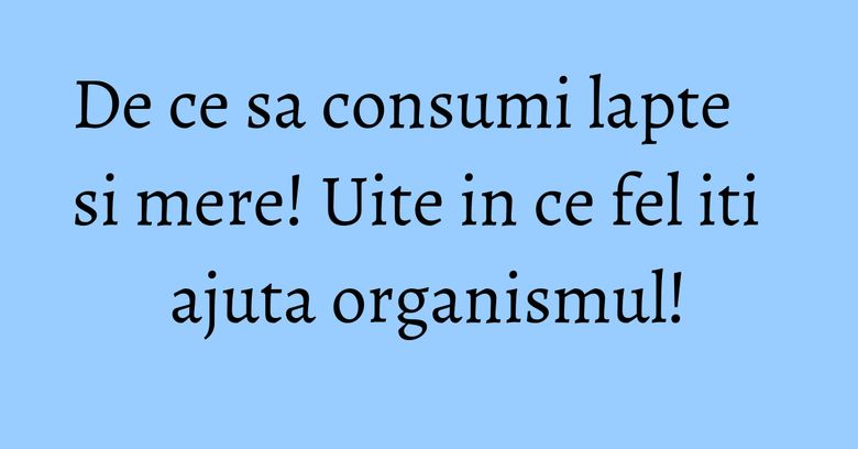 De ce sa consumi lapte si mere! Uite in ce fel iti ajuta organismul! De ce sa consumi lapte si mere! Uite in ce fel iti ajuta organismul!