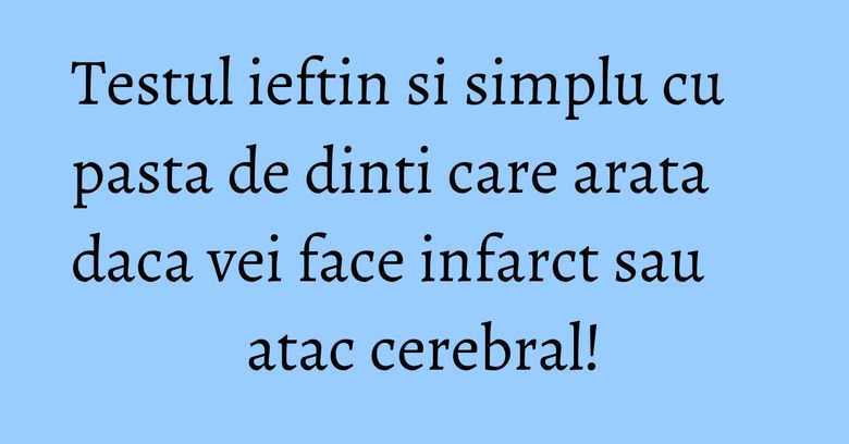 Testul ieftin si simplu cu pasta de dinti care arata daca vei face infarct sau atac cerebral! Testul ieftin si simplu cu pasta de dinti care arata daca vei face infarct sau atac cerebral!