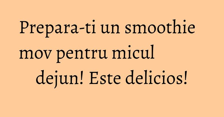 Prepara-ti un smoothie mov pentru micul dejun! Este delicios! Prepara-ti un smoothie mov pentru micul dejun! Este delicios!