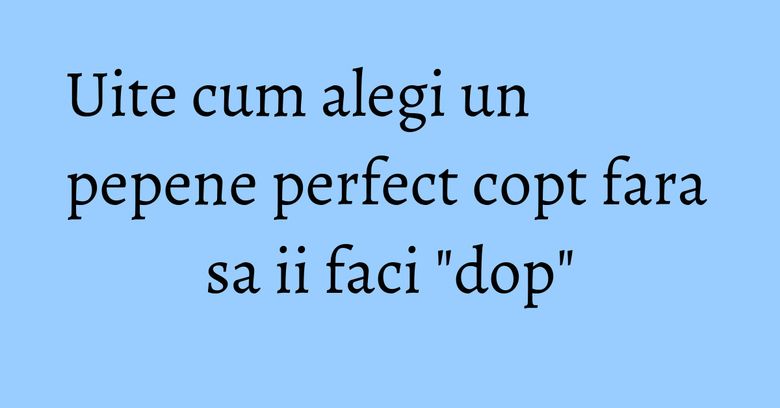 Uite cum alegi un pepene perfect copt fara sa ii faci "dop" Uite cum alegi un pepene perfect copt fara sa ii faci "dop"