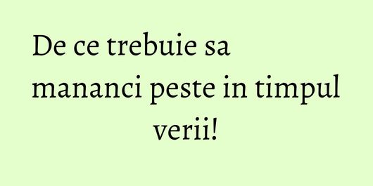 De ce trebuie sa mananci peste in timpul verii!