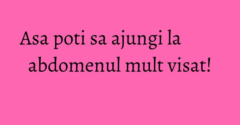 Asa poti sa ajungi la abdomenul mult visat!
