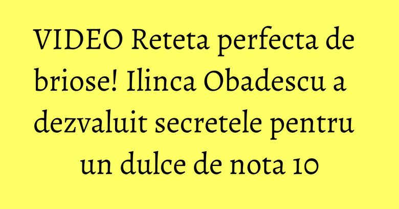 VIDEO Reteta perfecta de briose! Ilinca Obadescu a dezvaluit secretele pentru un dulce de nota 10 VIDEO Reteta perfecta de briose! Ilinca Obadescu a dezvaluit secretele pentru un dulce de nota 10