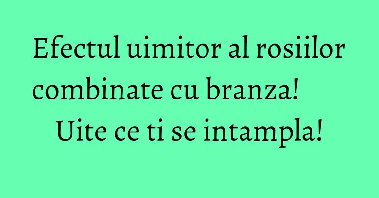 Efectul uimitor al rosiilor combinate cu branza! Uite ce ti se intampla!