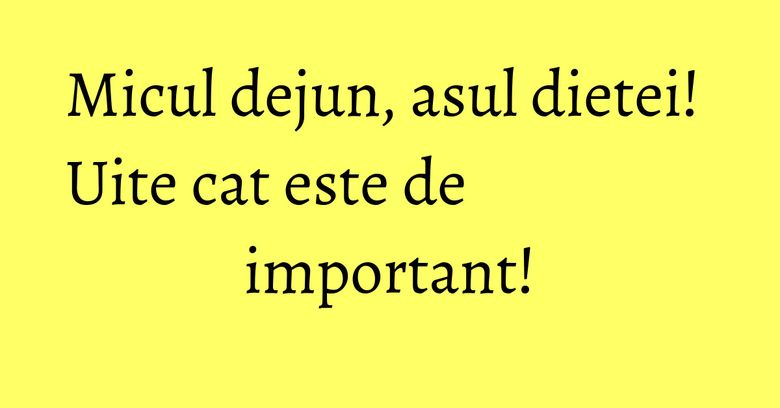 Micul dejun, asul dietei! Uite cat este de important! Micul dejun, asul dietei! Uite cat este de important!