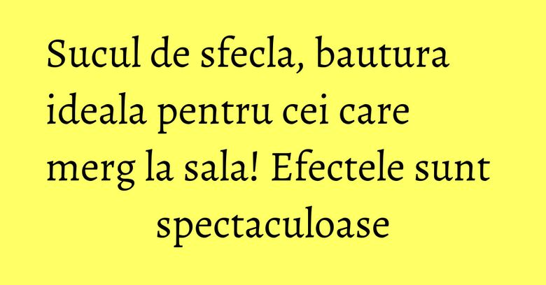 Sucul de sfecla, bautura ideala pentru cei care merg la sala! Efectele sunt spectaculoase Sucul de sfecla, bautura ideala pentru cei care merg la sala! Efectele sunt spectaculoase