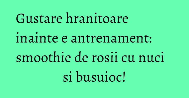 Gustare hranitoare inainte e antrenament: smoothie de rosii cu nuci si busuioc! Gustare hranitoare inainte e antrenament: smoothie de rosii cu nuci si busuioc!